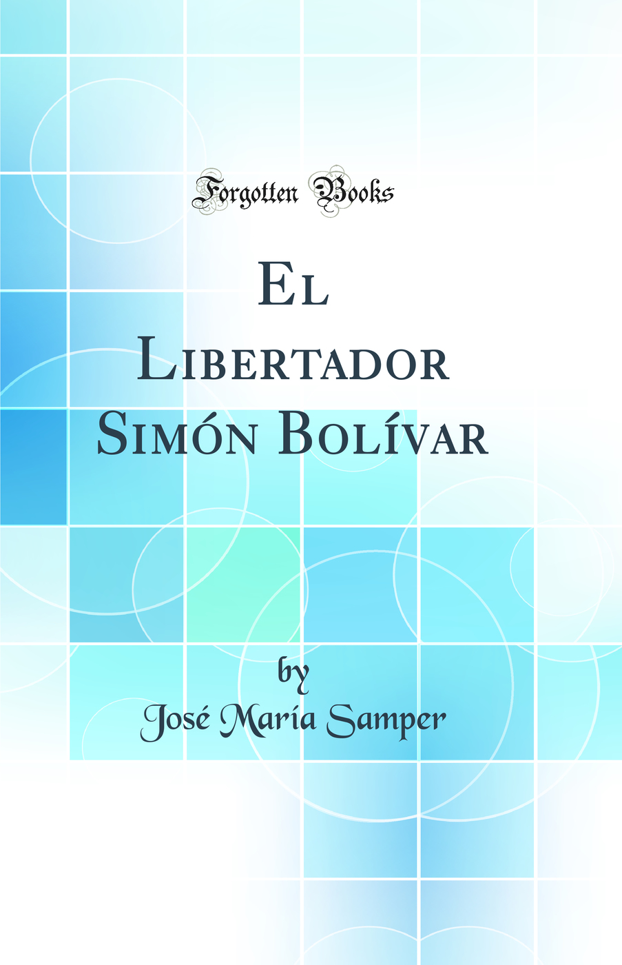 El Libertador Simón Bolívar (Classic Reprint)