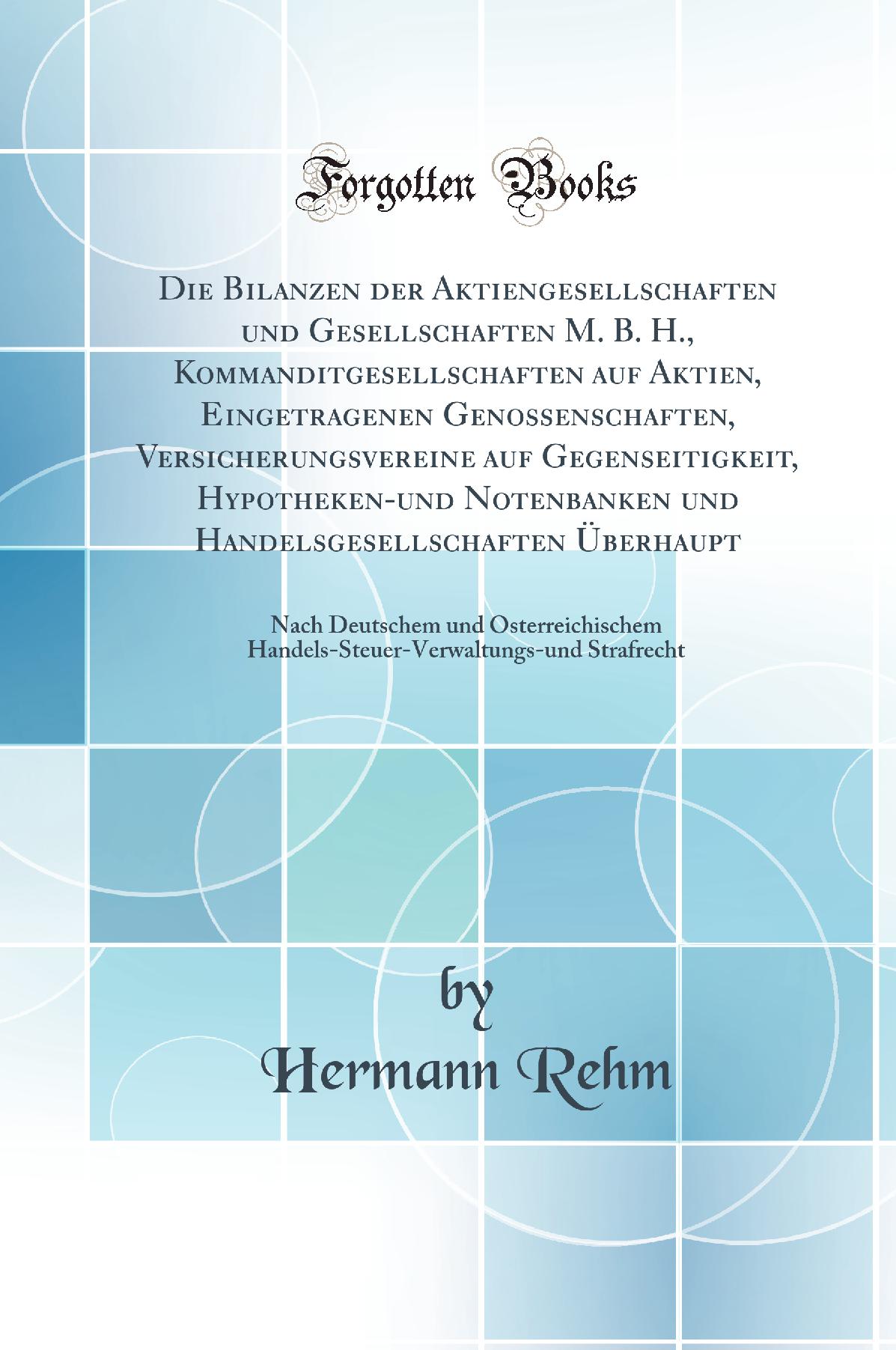 Die Bilanzen der Aktiengesellschaften und Gesellschaften M. B. H., Kommanditgesellschaften auf Aktien, Eingetragenen Genossenschaften, Versicherungsvereine auf Gegenseitigkeit, Hypotheken-und Notenbanken und Handelsgesellschaften Überhaupt: Nach Deut