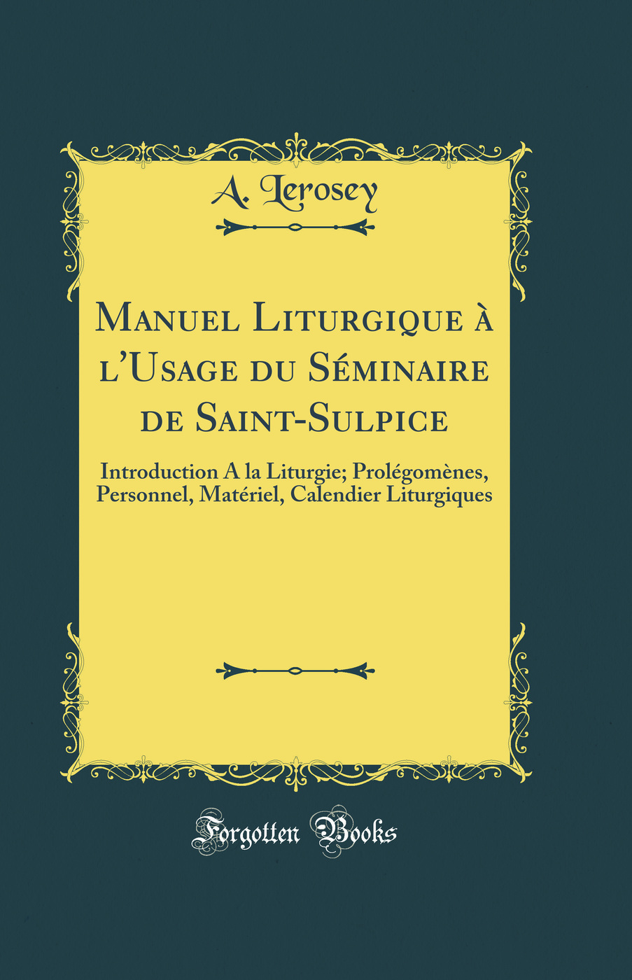 Manuel Liturgique à l''Usage du Séminaire de Saint-Sulpice: Introduction A la Liturgie; Prolégomènes, Personnel, Matériel, Calendier Liturgiques (Classic Reprint)