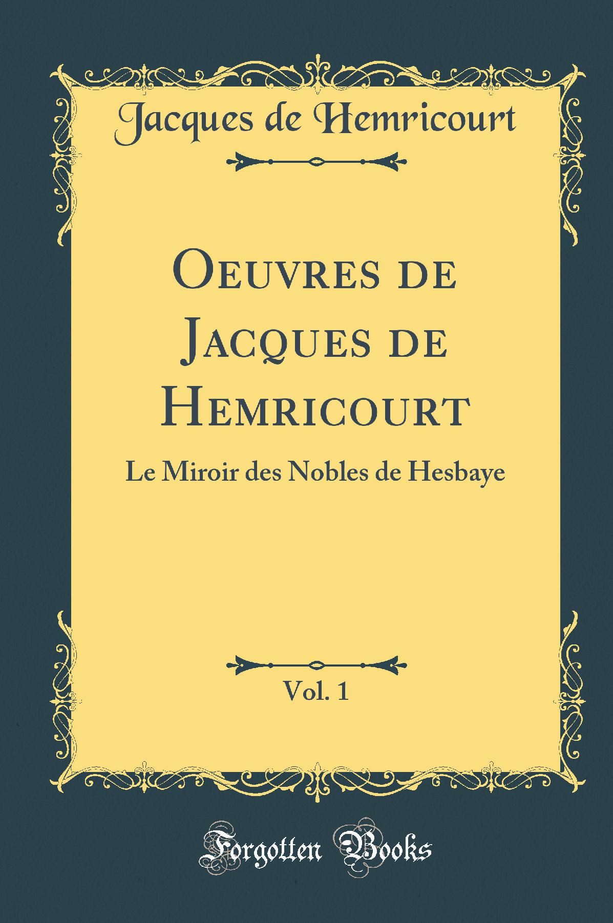 Oeuvres de Jacques de Hemricourt, Vol. 1: Le Miroir des Nobles de Hesbaye (Classic Reprint)