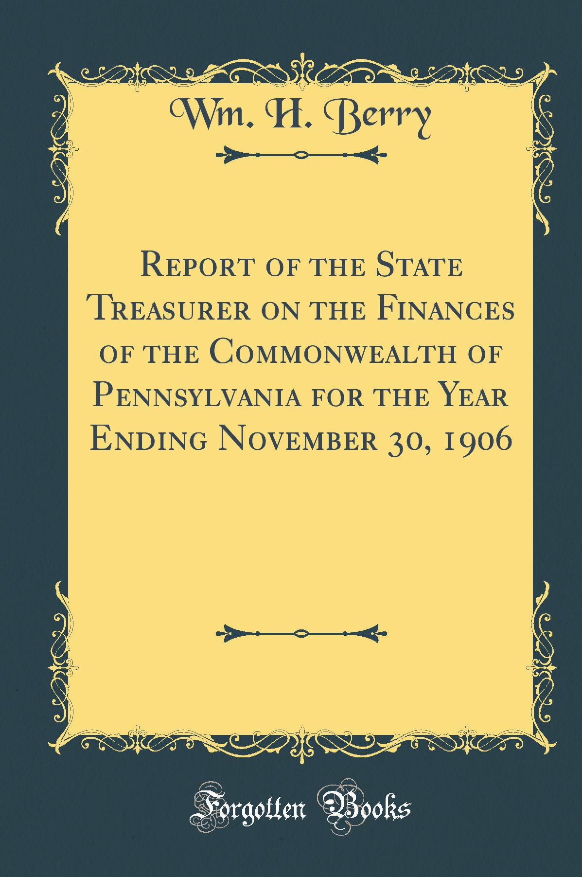 Report of the State Treasurer on the Finances of the Commonwealth of Pennsylvania for the Year Ending November 30, 1906 (Classic Reprint)