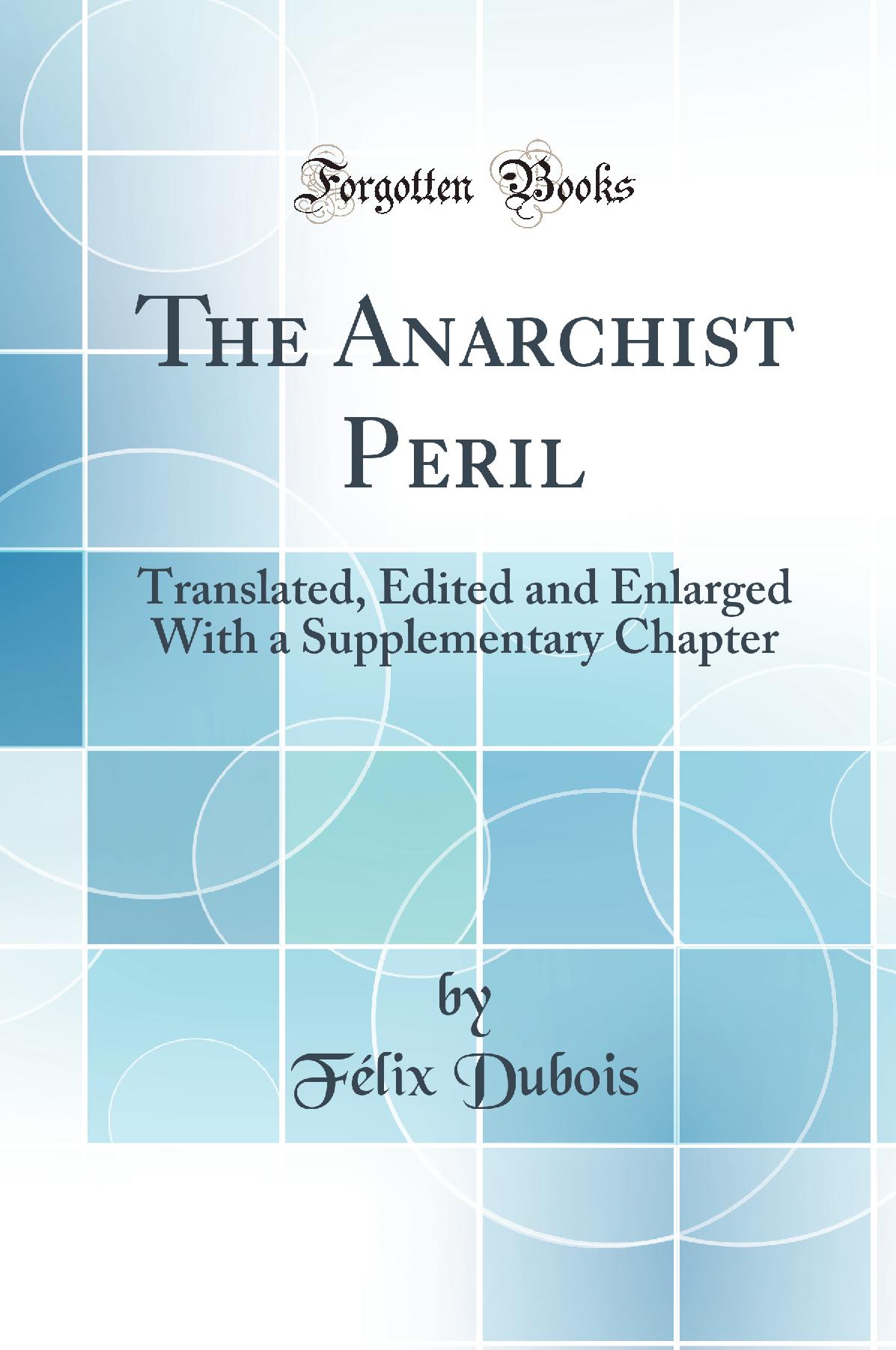 The Anarchist Peril: Translated, Edited and Enlarged With a Supplementary Chapter (Classic Reprint)