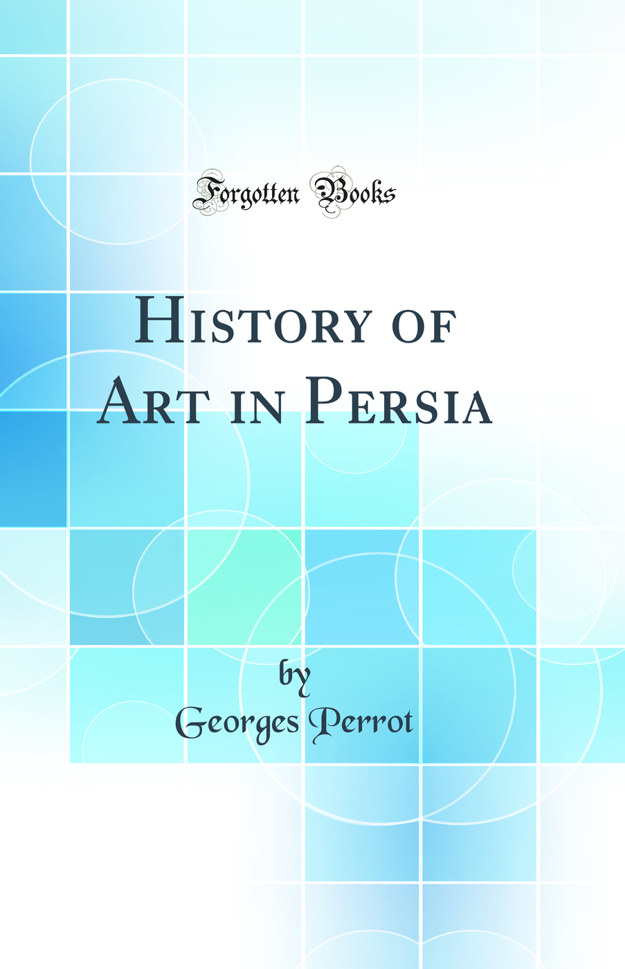 History of Art in Persia (Classic Reprint)