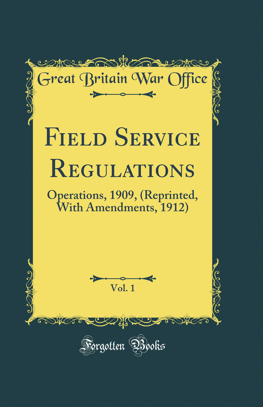 Field Service Regulations, Vol. 1: Operations, 1909, (Reprinted, With Amendments, 1912) (Classic Reprint)