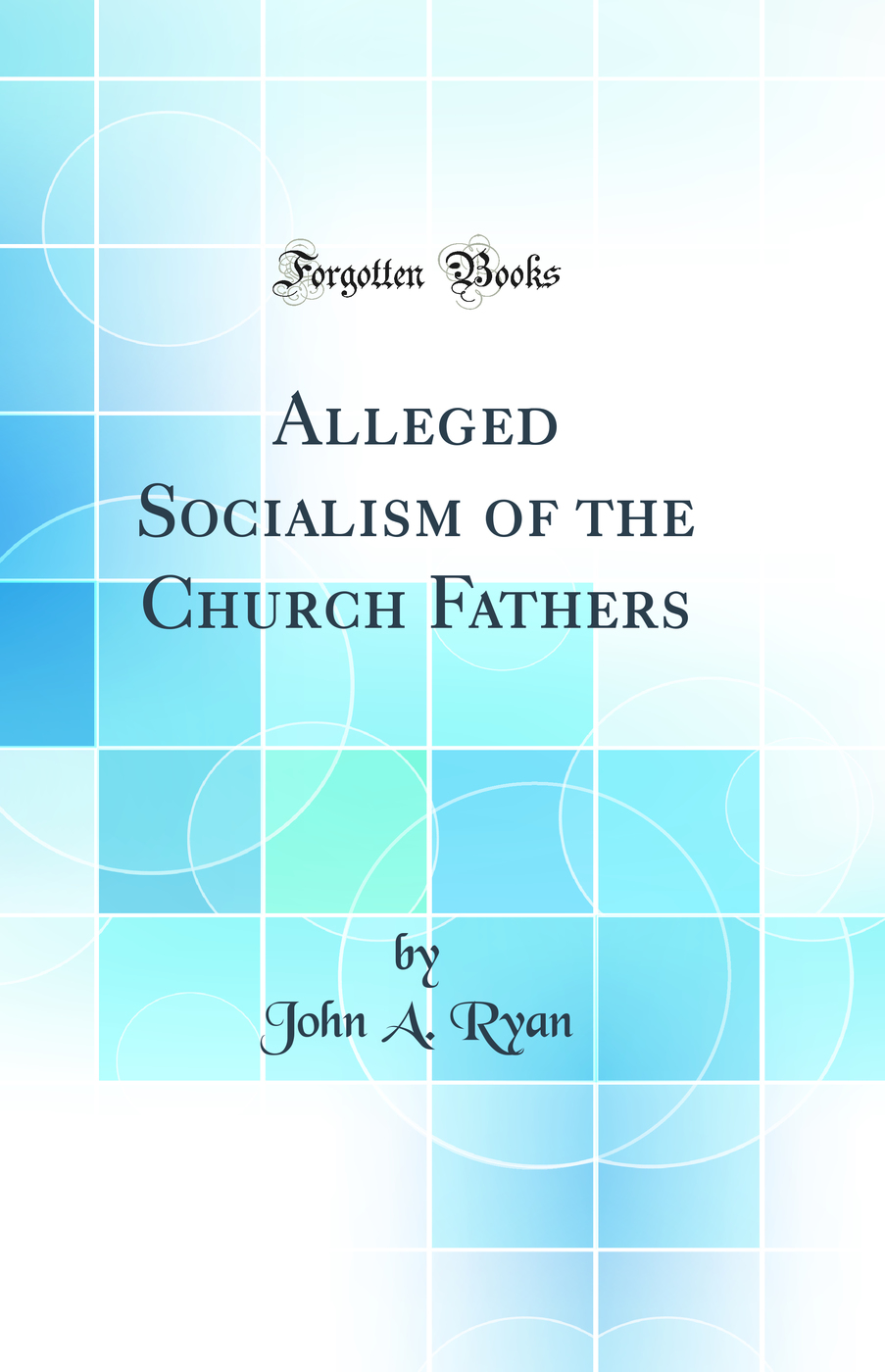 Alleged Socialism of the Church Fathers (Classic Reprint)