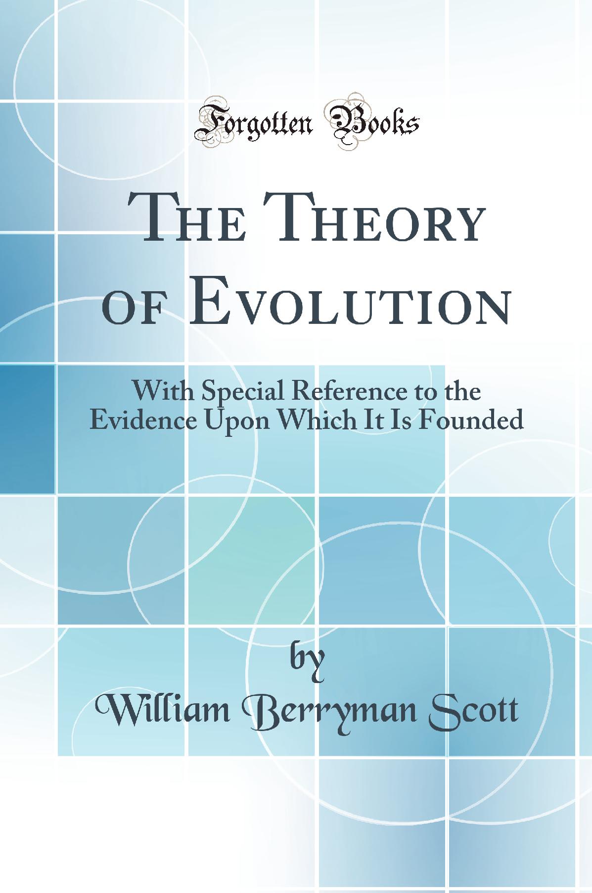 The Theory of Evolution: With Special Reference to the Evidence Upon Which It Is Founded (Classic Reprint)