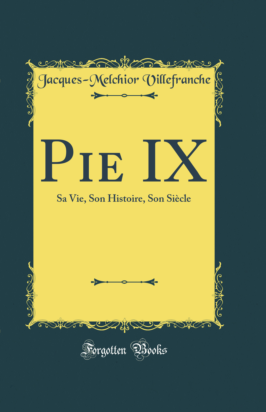 Pie IX: Sa Vie, Son Histoire, Son Siècle (Classic Reprint)