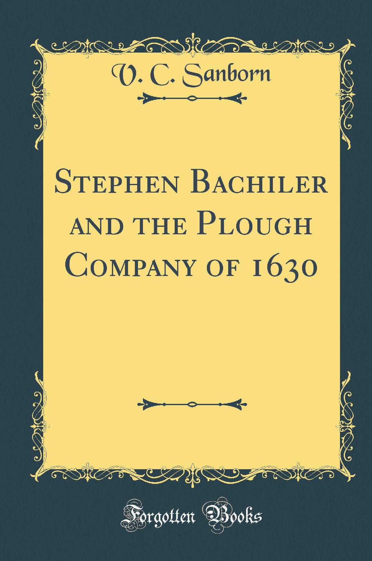 Stephen Bachiler and the Plough Company of 1630 (Classic Reprint)