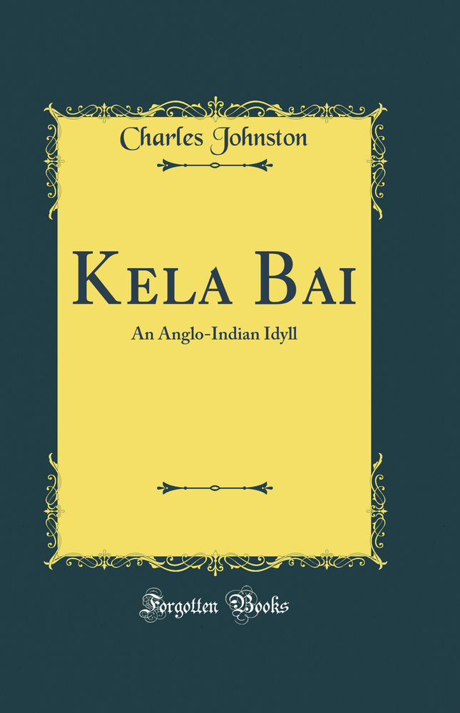 Kela Bai: An Anglo-Indian Idyll (Classic Reprint)