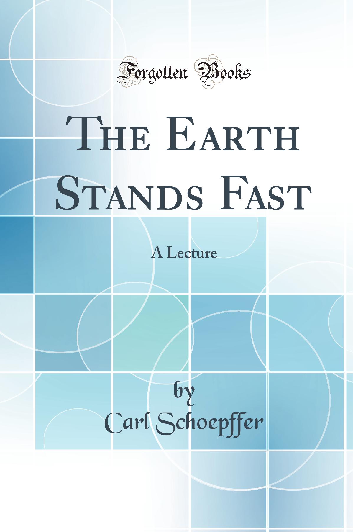 The Earth Stands Fast: A Lecture (Classic Reprint)