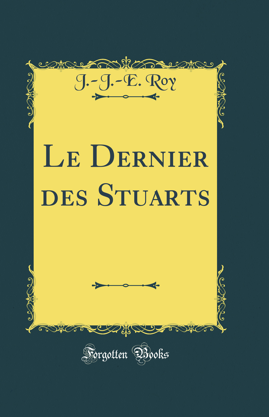 Le Dernier des Stuarts (Classic Reprint)