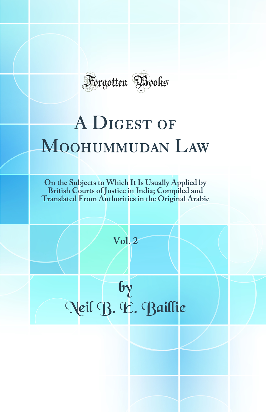 A Digest of Moohummudan Law, Vol. 2: On the Subjects to Which It Is Usually Applied by British Courts of Justice in India; Compiled and Translated From Authorities in the Original Arabic (Classic Reprint)