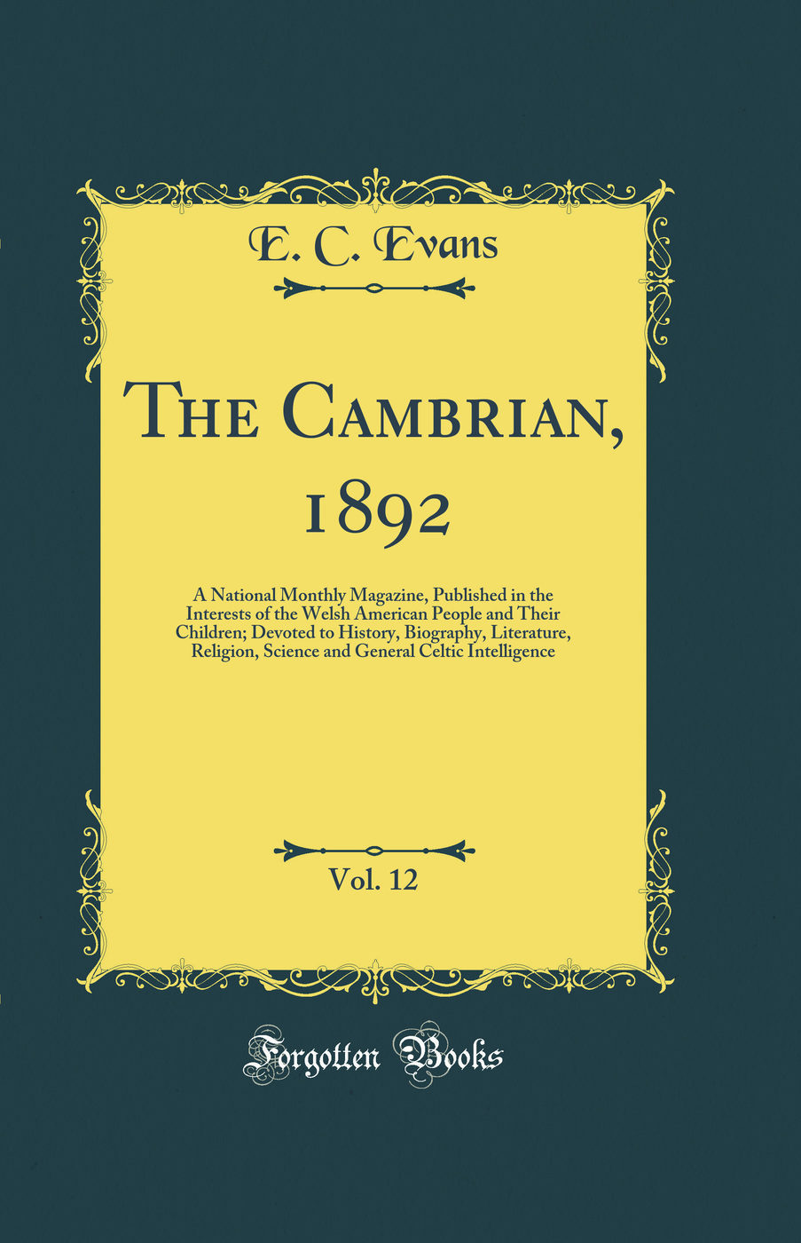 The Cambrian, 1892, Vol. 12: A National Monthly Magazine, Published in the Interests of the Welsh American People and Their Children; Devoted to History, Biography, Literature, Religion, Science and General Celtic Intelligence (Classic Reprint)
