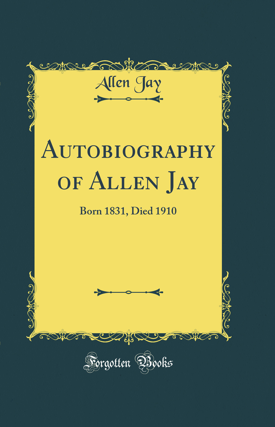 Autobiography of Allen Jay: Born 1831, Died 1910 (Classic Reprint)