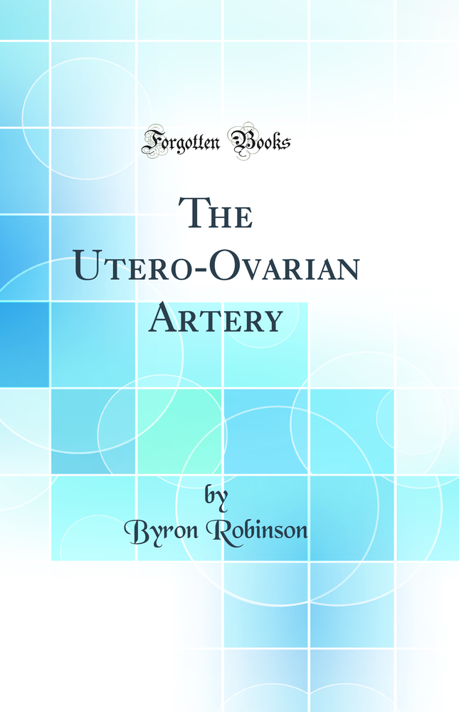 The Utero-Ovarian Artery (Classic Reprint)