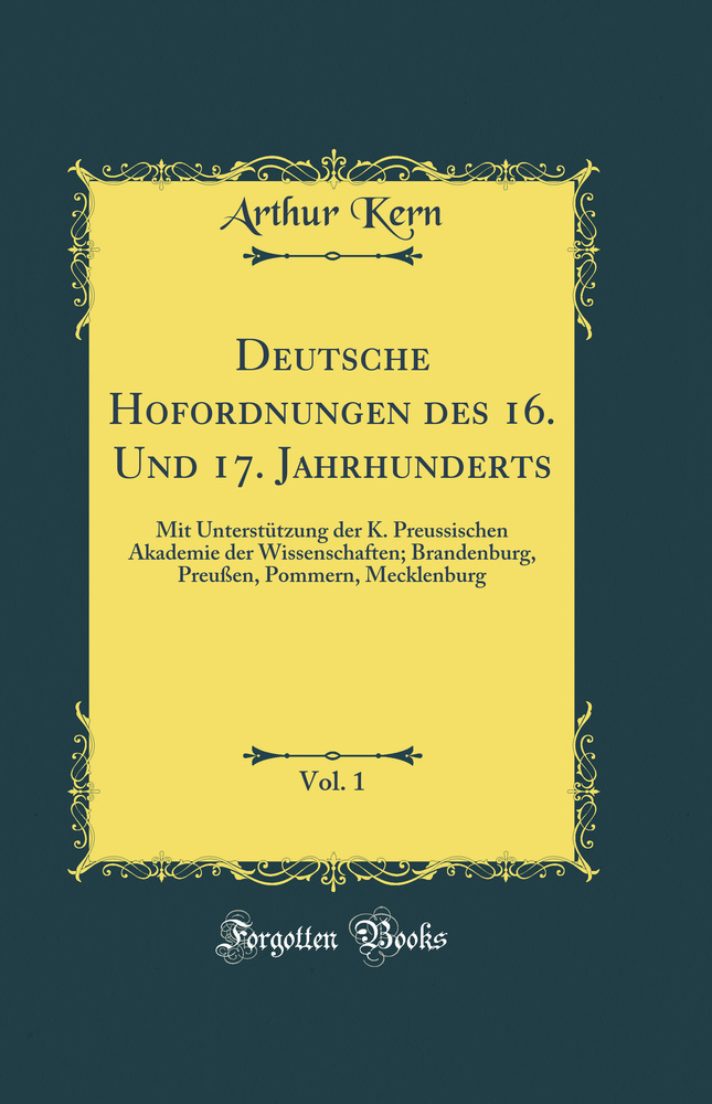 Deutsche Hofordnungen des 16. Und 17. Jahrhunderts, Vol. 1: Mit Unterstützung der K. Preussischen Akademie der Wissenschaften; Brandenburg, Preußen, Pommern, Mecklenburg (Classic Reprint)