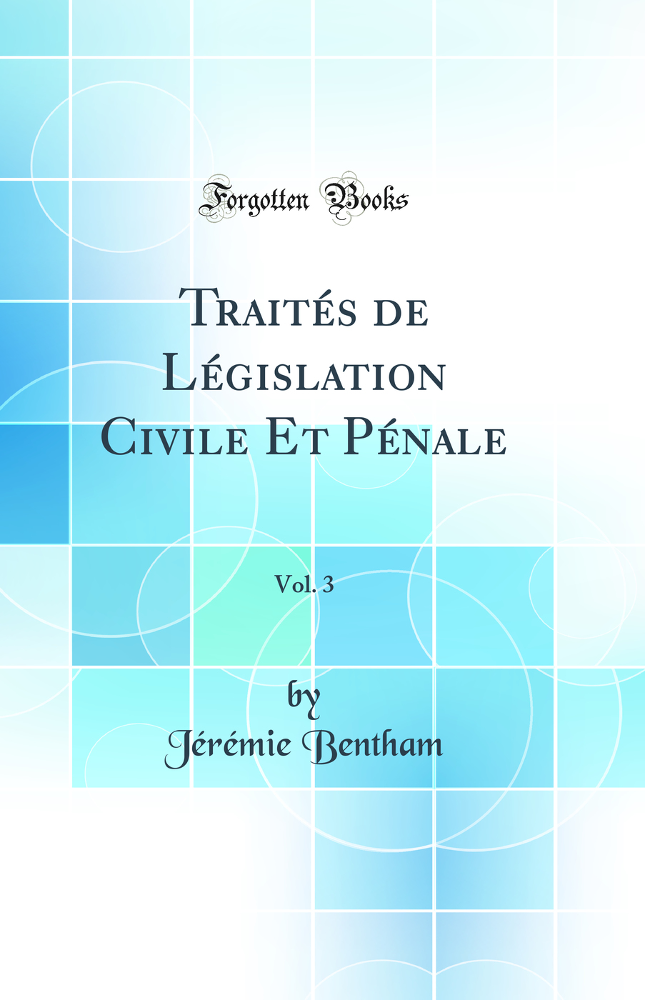 Traités de Législation Civile Et Pénale, Vol. 3 (Classic Reprint)