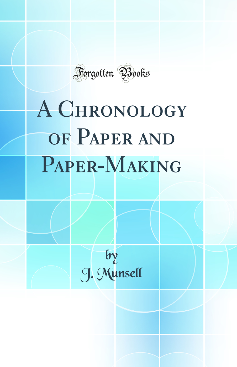 A Chronology of Paper and Paper-Making (Classic Reprint)