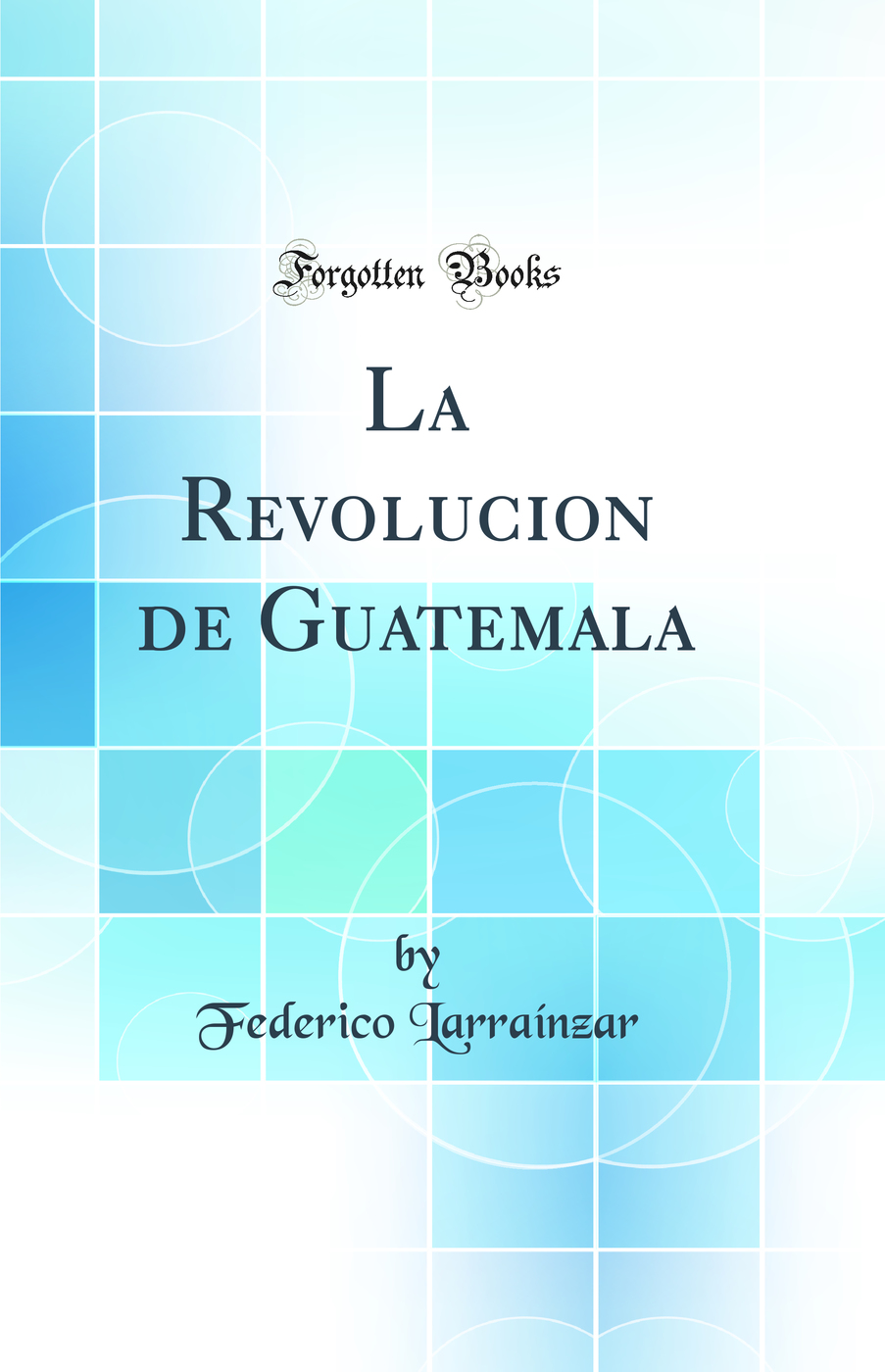La Revolucion de Guatemala (Classic Reprint)