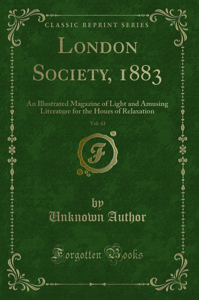 London Society, 1883, Vol. 43: An Illustrated Magazine of Light and Amusing Literature for the Hours of Relaxation (Classic Reprint)