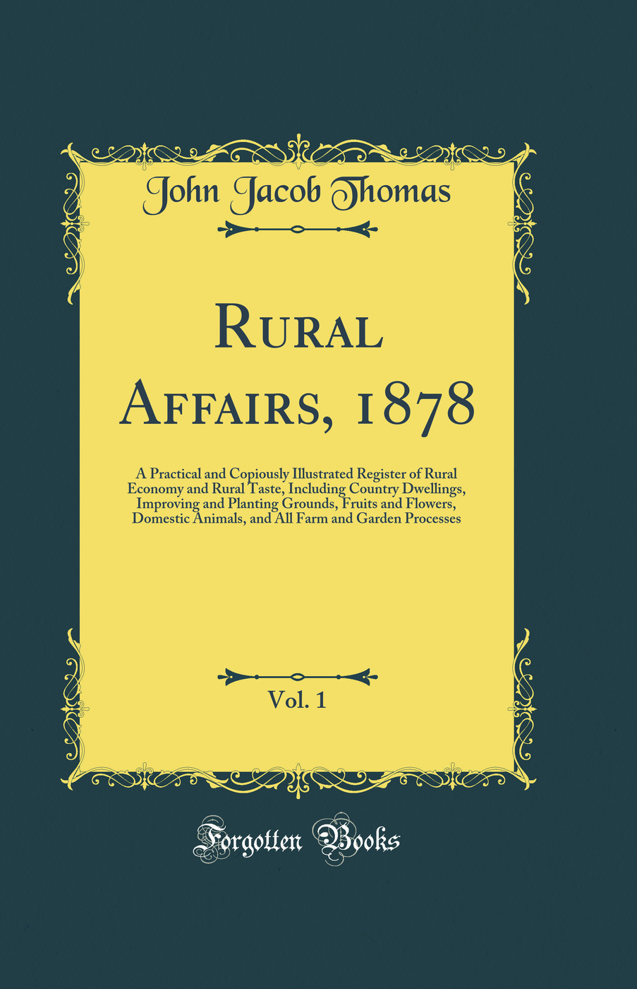 Rural Affairs, 1878, Vol. 1: A Practical and Copiously Illustrated Register of Rural Economy and Rural Taste, Including Country Dwellings, Improving and Planting Grounds, Fruits and Flowers, Domestic Animals, and All Farm and Garden Processes