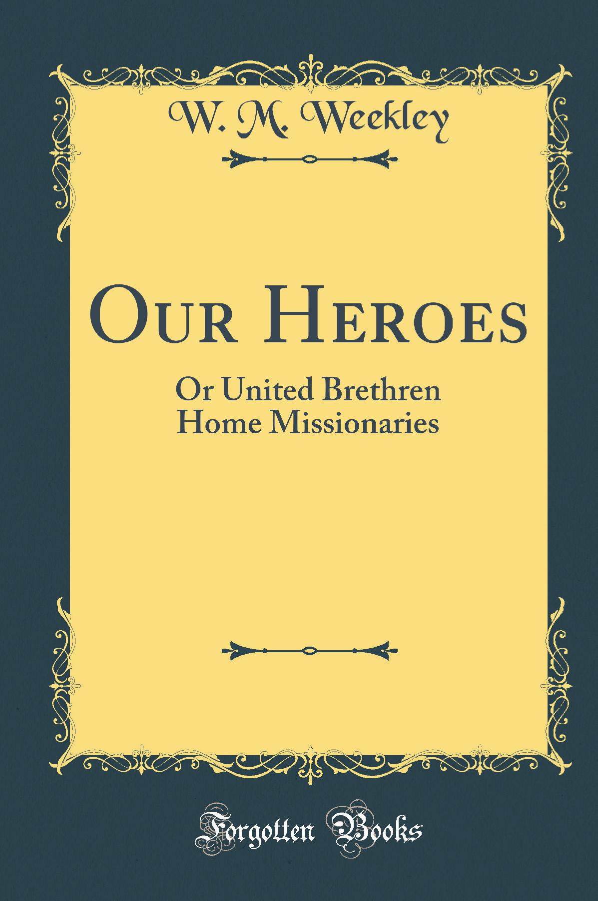 Our Heroes: Or United Brethren Home Missionaries (Classic Reprint)