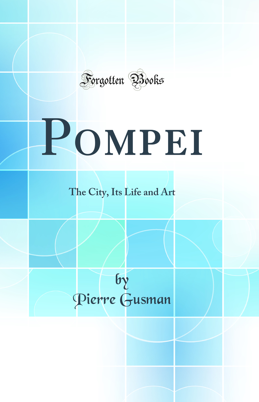 Pompei: The City, Its Life and Art (Classic Reprint)