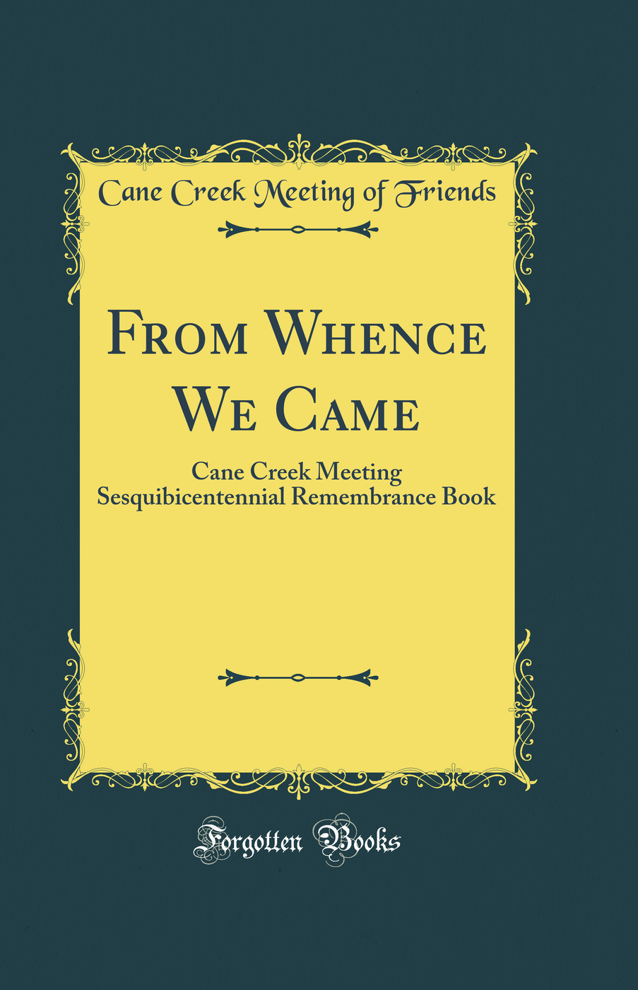 From Whence We Came: Cane Creek Meeting Sesquibicentennial Remembrance Book (Classic Reprint)