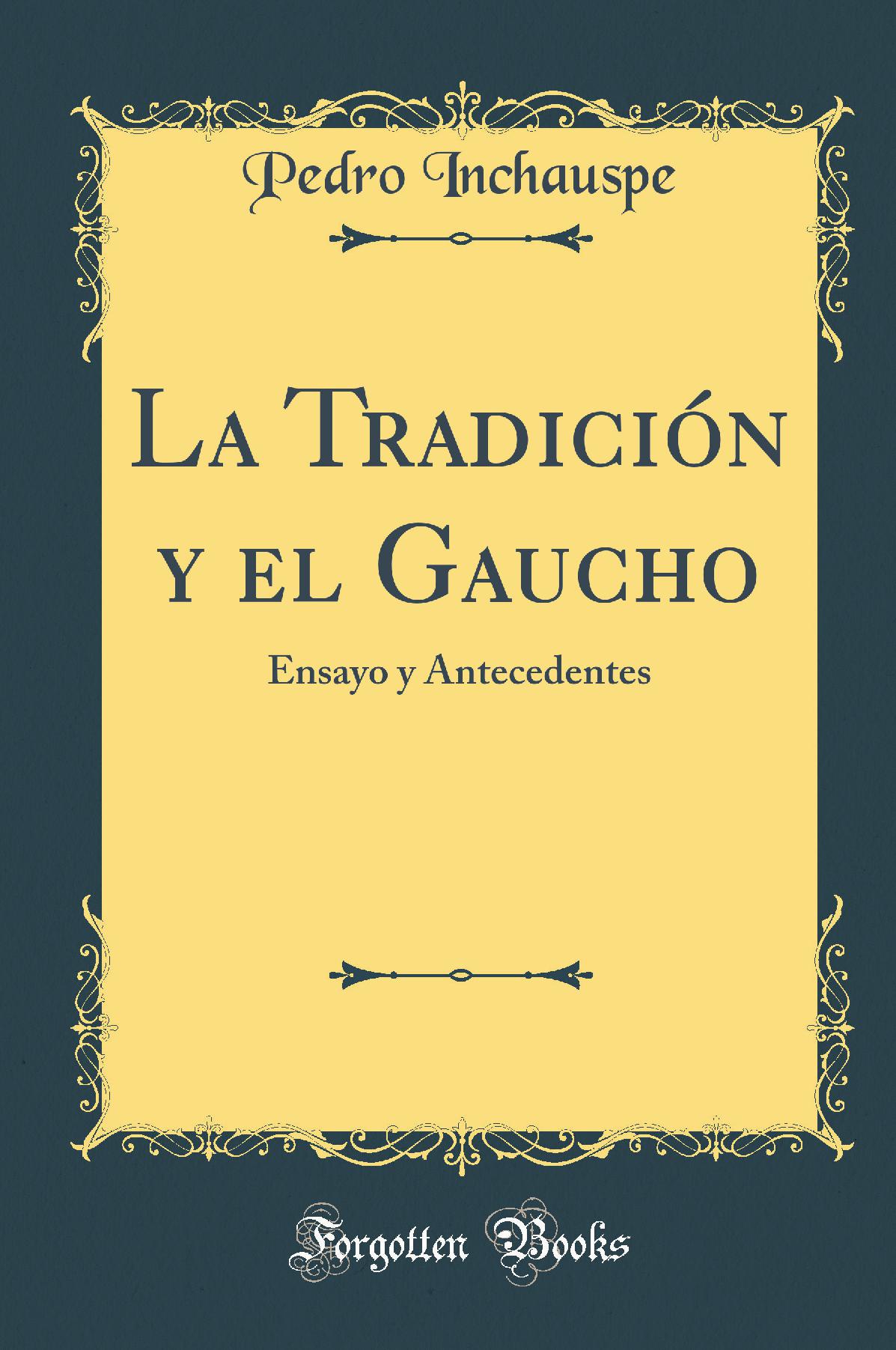 La Tradición y el Gaucho: Ensayo y Antecedentes (Classic Reprint)