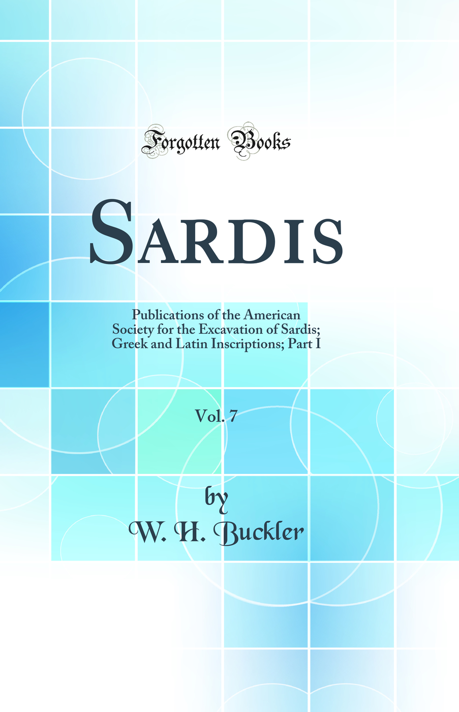 Sardis, Vol. 7: Publications of the American Society for the Excavation of Sardis; Greek and Latin Inscriptions; Part I (Classic Reprint)