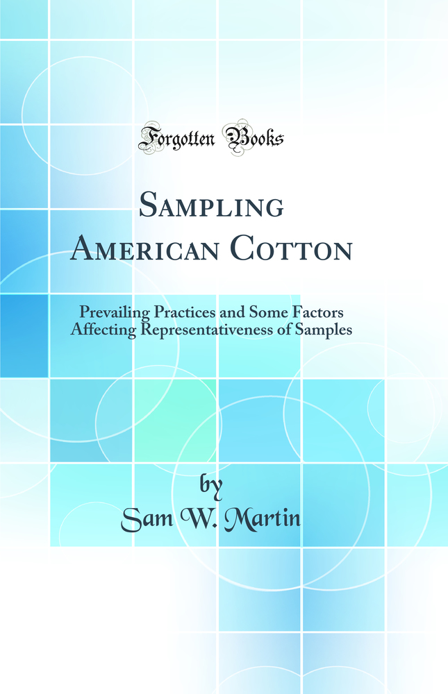Sampling American Cotton: Prevailing Practices and Some Factors Affecting Representativeness of Samples (Classic Reprint)