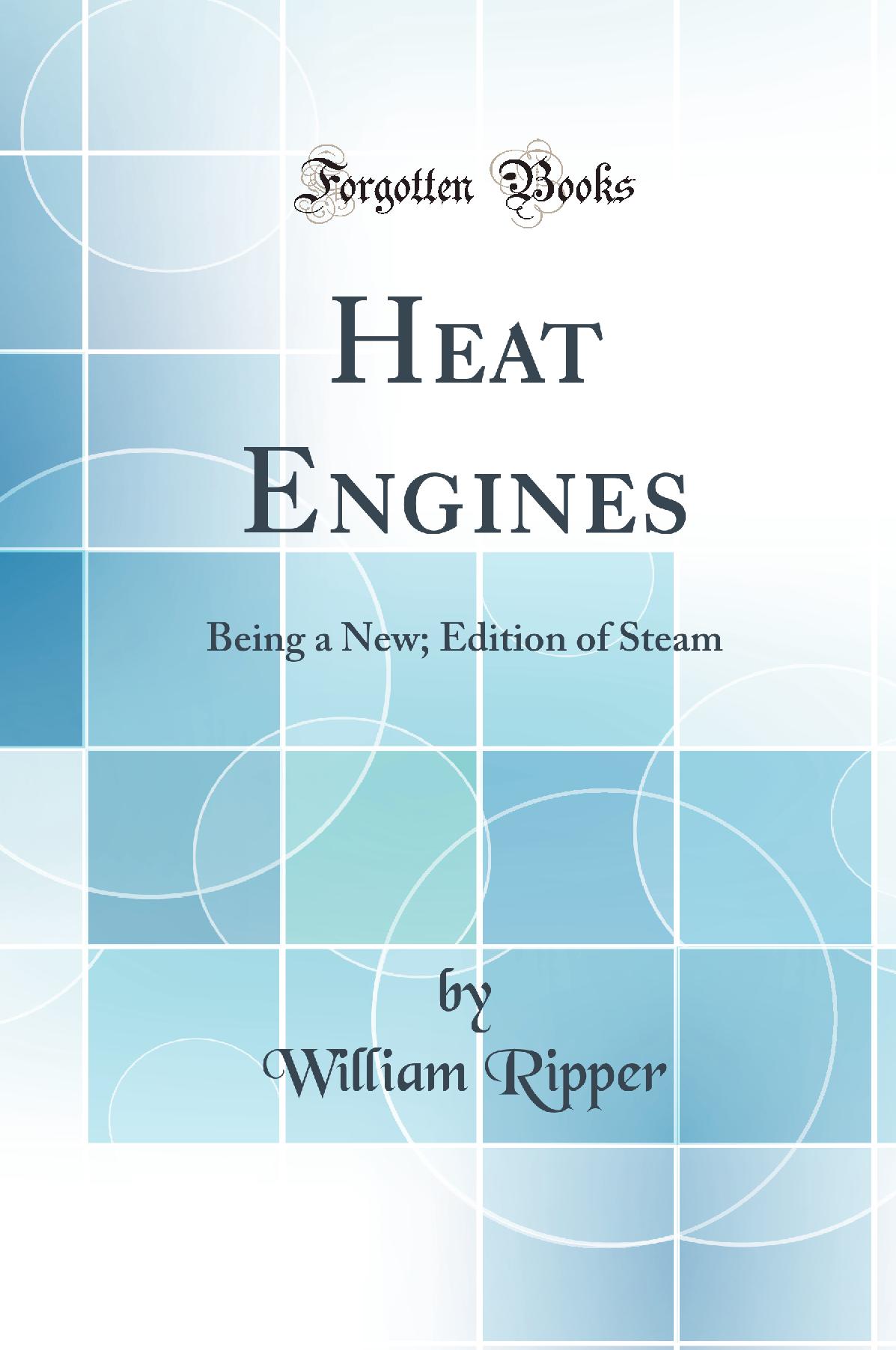 Heat Engines: Being a New; Edition of Steam (Classic Reprint)