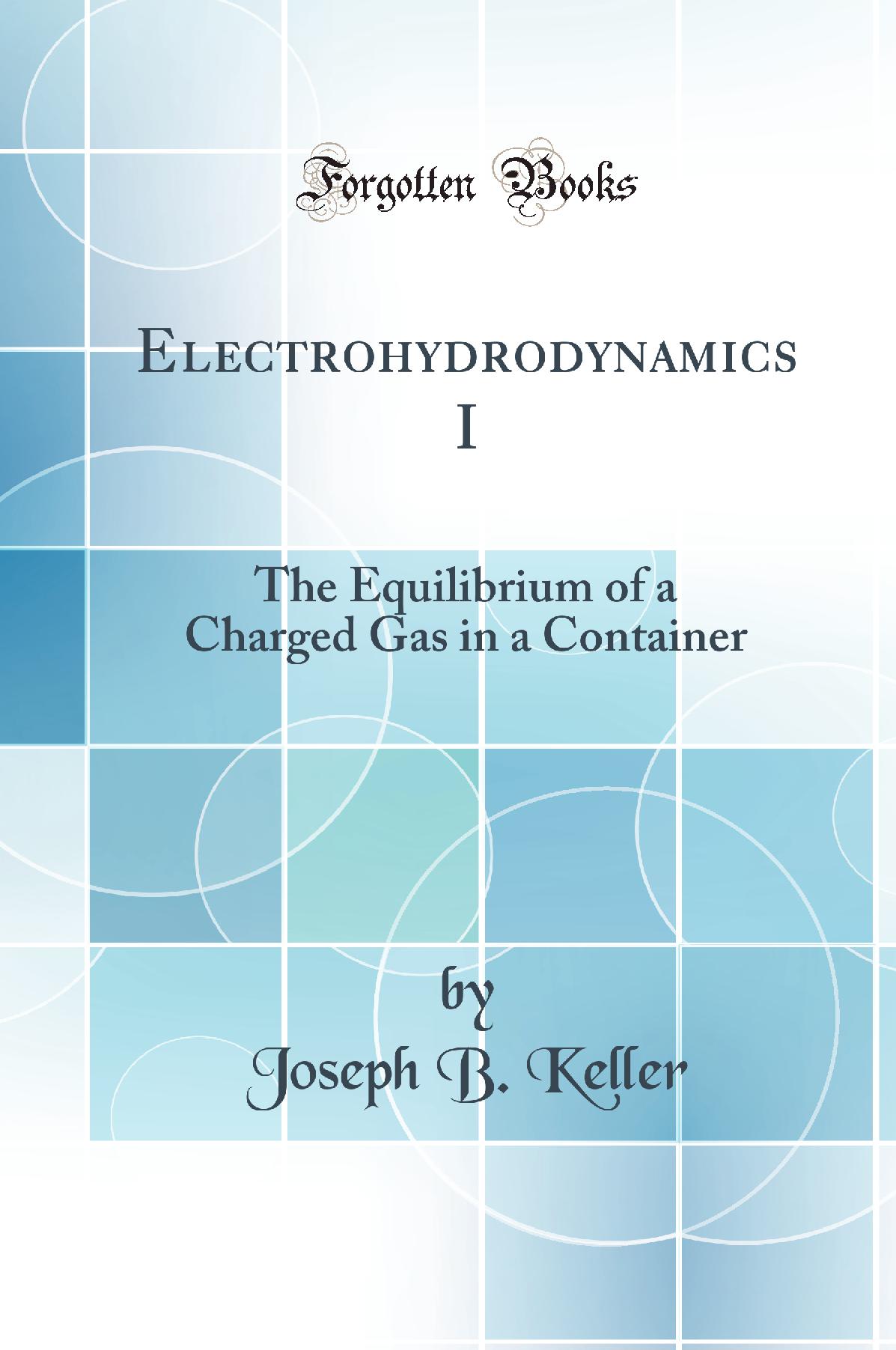 Electrohydrodynamics I: The Equilibrium of a Charged Gas in a Container (Classic Reprint)
