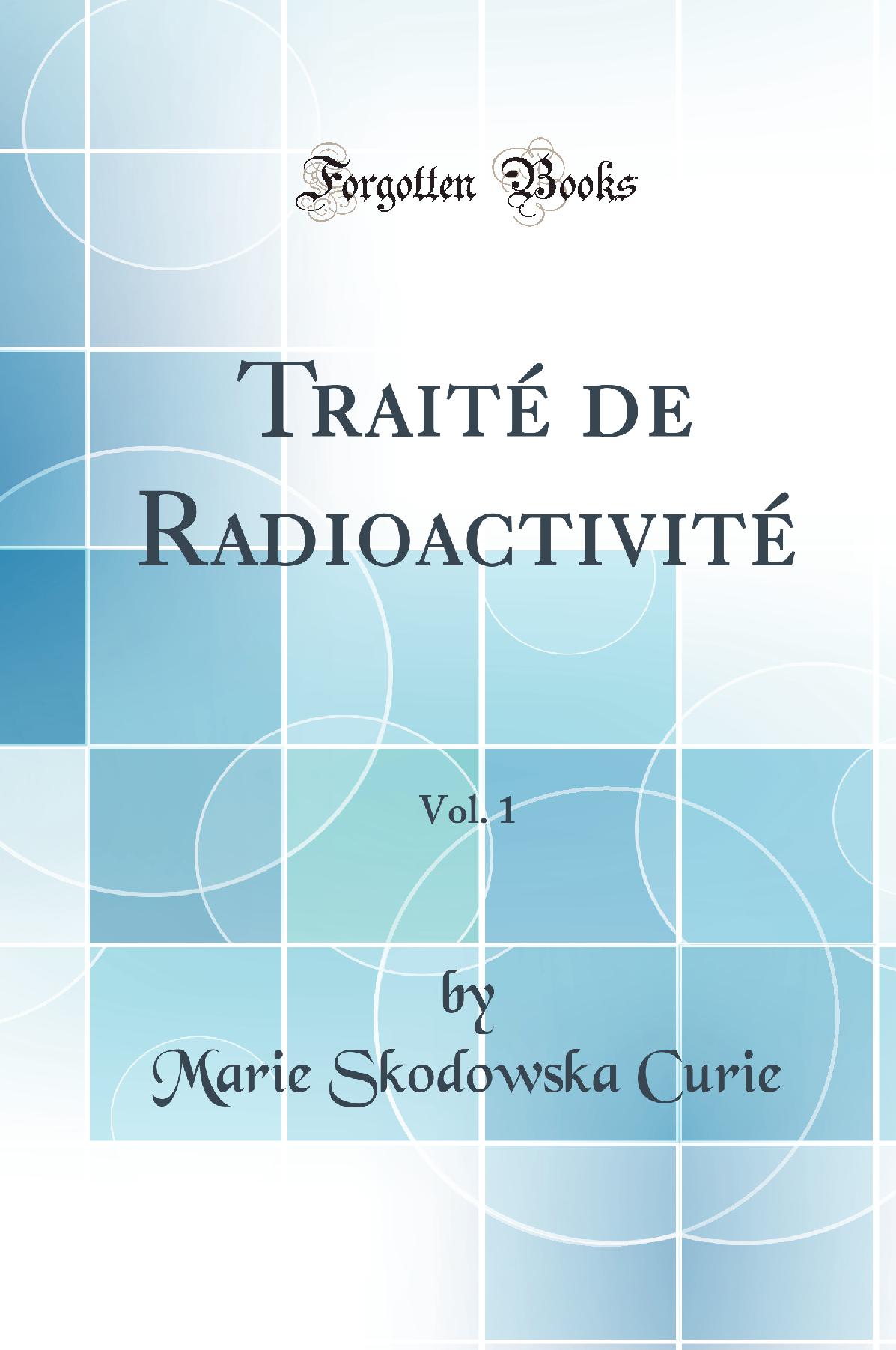 Traité de Radioactivité, Vol. 1 (Classic Reprint)