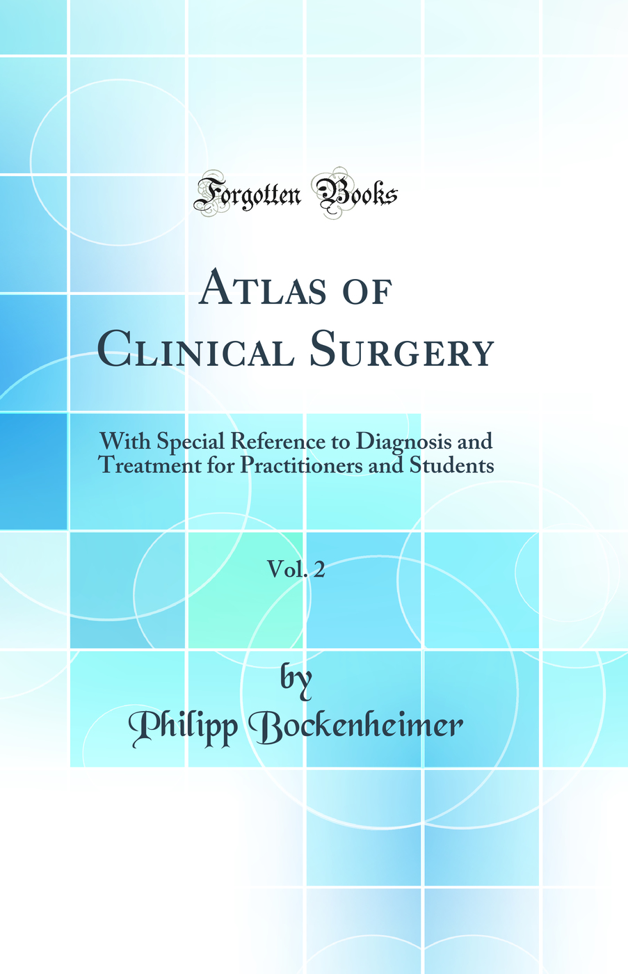 Atlas of Clinical Surgery, Vol. 2: With Special Reference to Diagnosis and Treatment for Practitioners and Students (Classic Reprint)