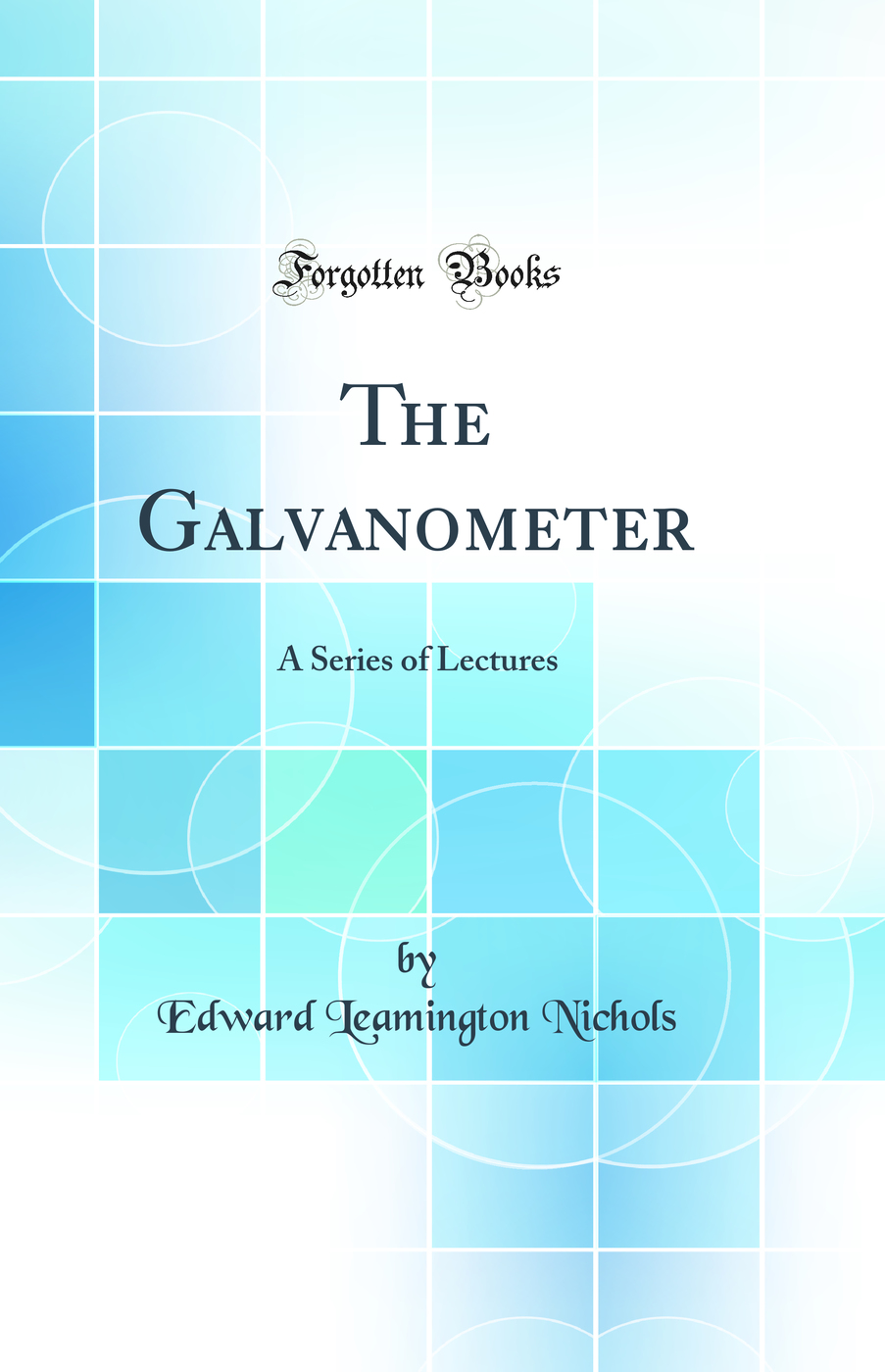 The Galvanometer: A Series of Lectures (Classic Reprint)