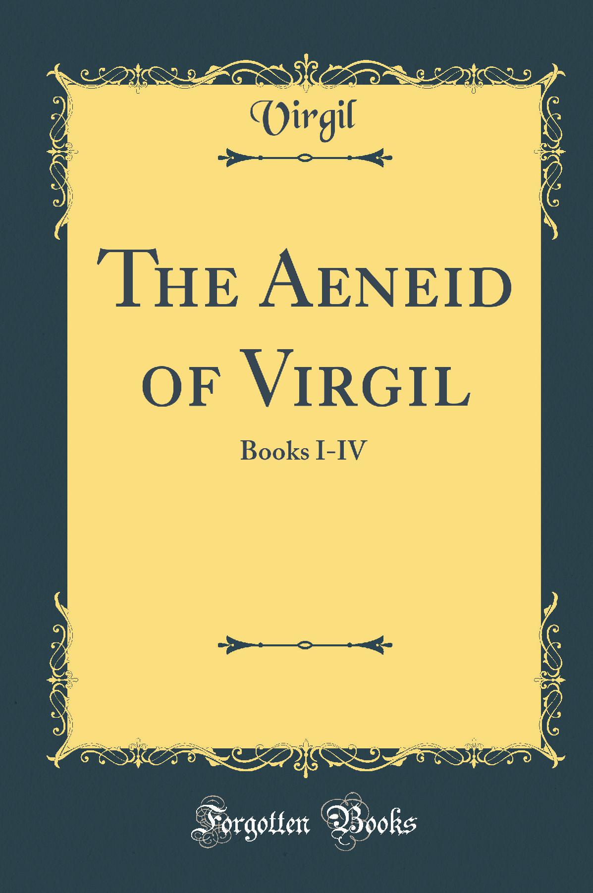 The Aeneid of Virgil: Books I-IV (Classic Reprint)