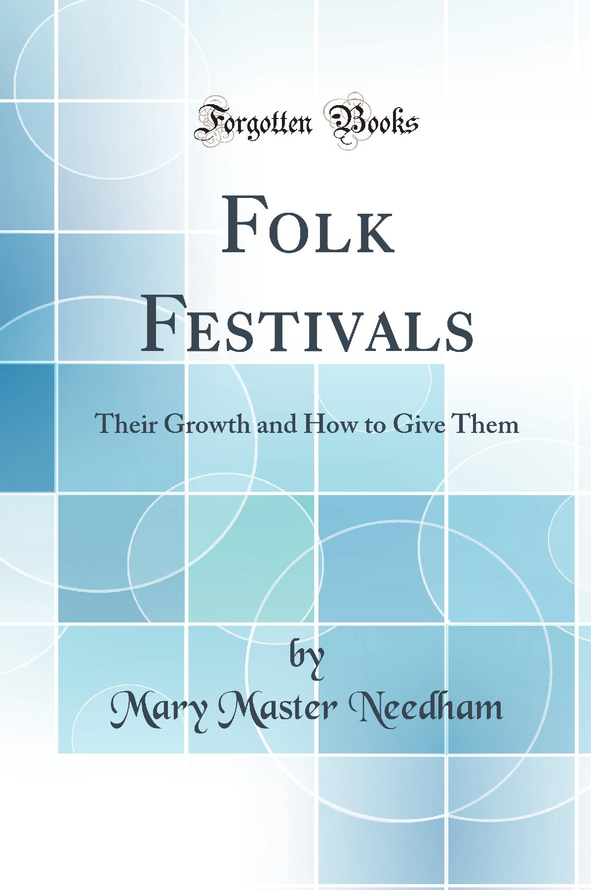 Folk Festivals: Their Growth and How to Give Them (Classic Reprint)