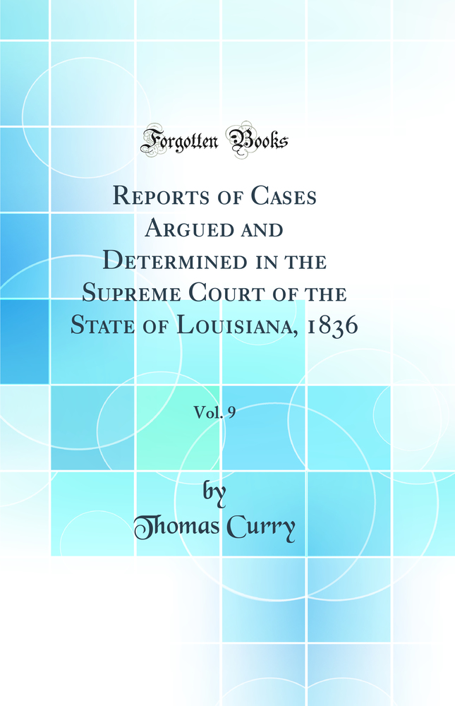 Reports of Cases Argued and Determined in the Supreme Court of the State of Louisiana, 1836, Vol. 9 (Classic Reprint)