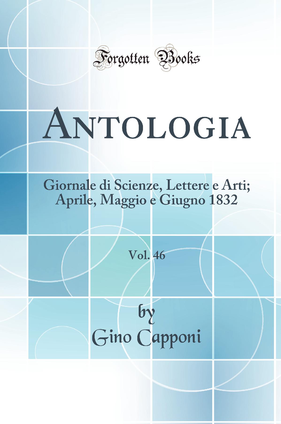 Antologia, Vol. 46: Giornale di Scienze, Lettere e Arti; Aprile, Maggio e Giugno, 1832 (Classic Reprint)