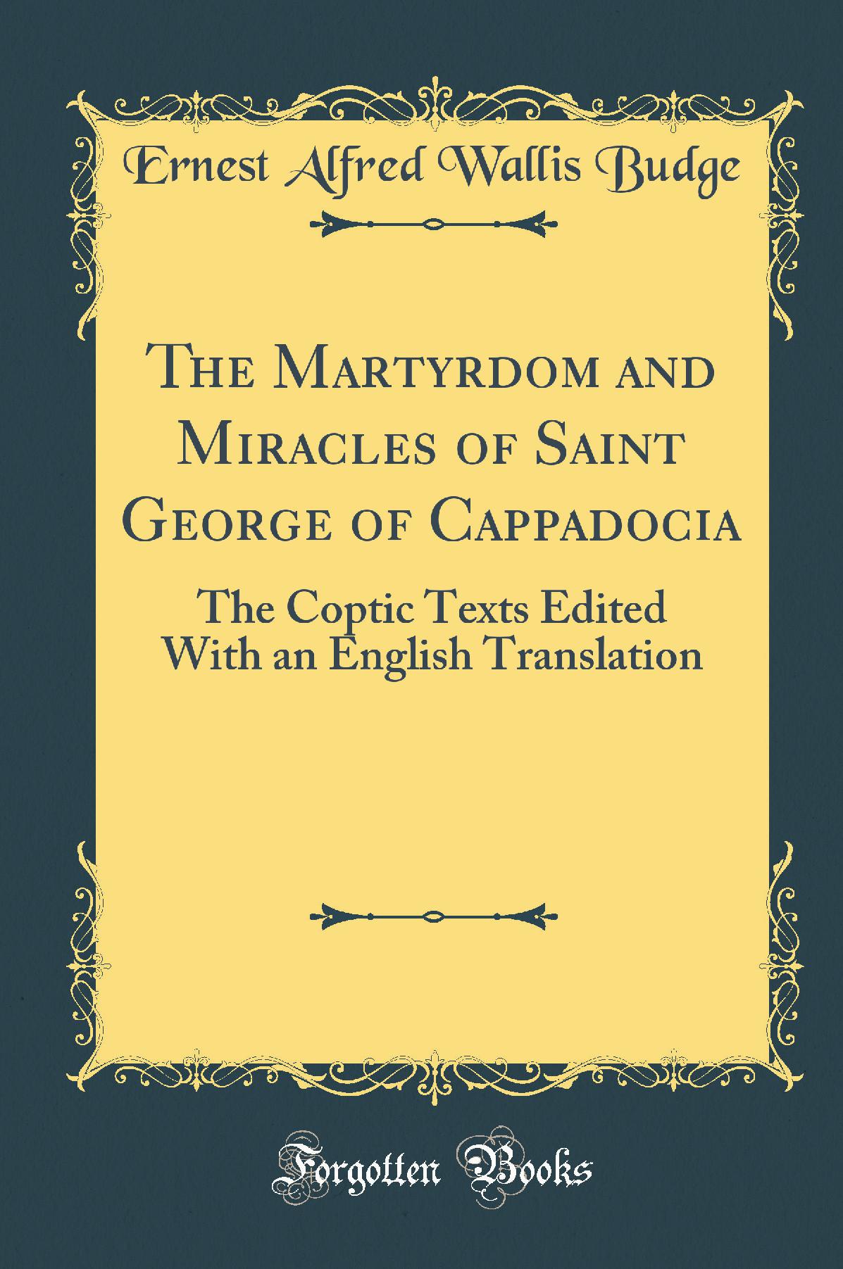 The Martyrdom and Miracles of Saint George of Cappadocia: The Coptic Texts, Edited With an English Translation (Classic Reprint)