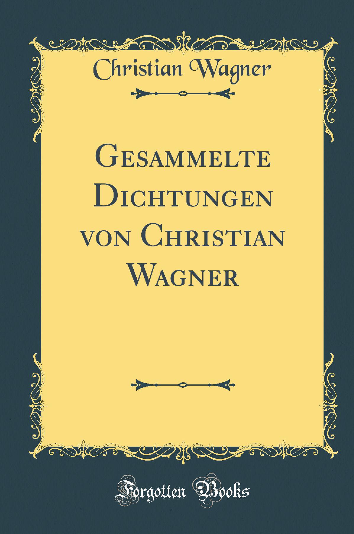 Gesammelte Dichtungen von Christian Wagner (Classic Reprint)