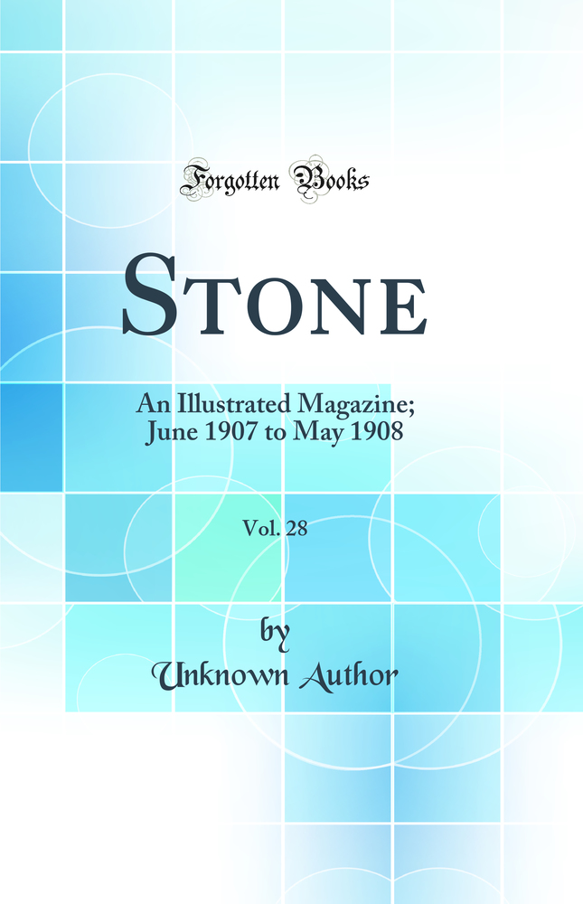 Stone, Vol. 28: An Illustrated Magazine; June 1907 to May 1908 (Classic Reprint)