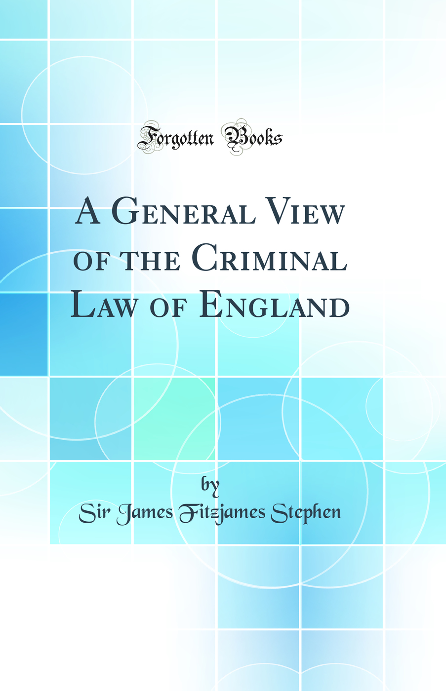 A General View of the Criminal Law of England (Classic Reprint)