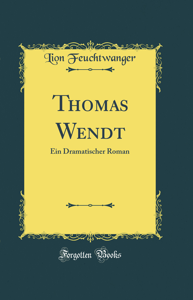 Thomas Wendt: Ein Dramatischer Roman (Classic Reprint)