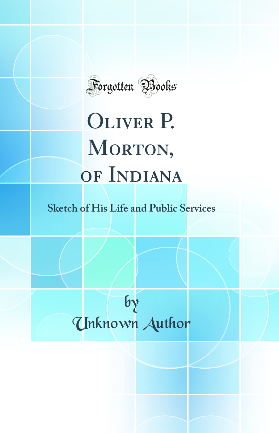 Oliver P. Morton, of Indiana: Sketch of His Life and Public Services (Classic Reprint)