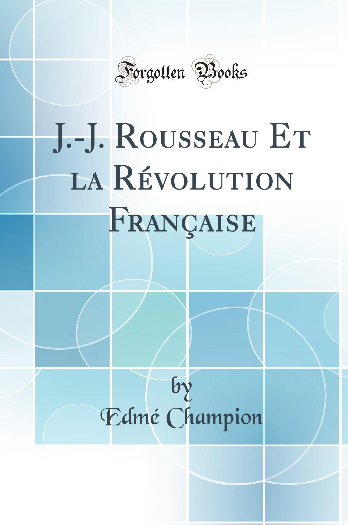 J.-J. Rousseau Et la Révolution Française (Classic Reprint)