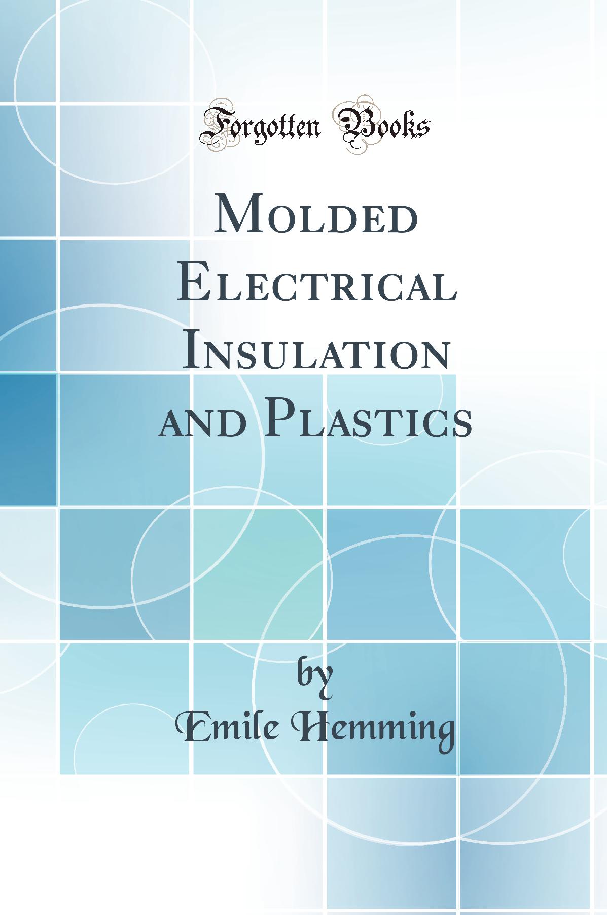 Molded Electrical Insulation and Plastics (Classic Reprint)