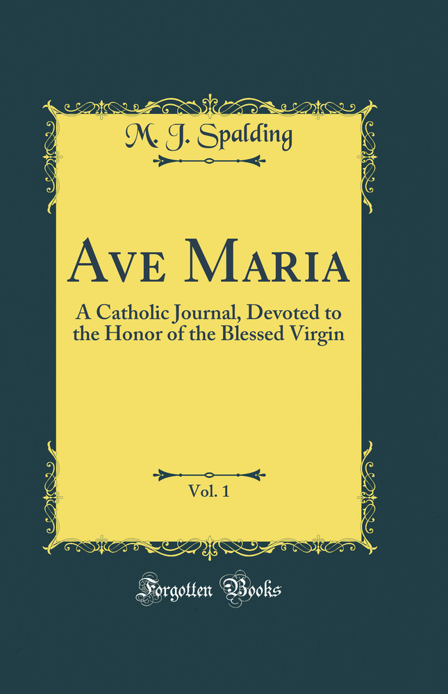 Ave Maria, Vol. 1: A Catholic Journal, Devoted to the Honor of the Blessed Virgin (Classic Reprint)