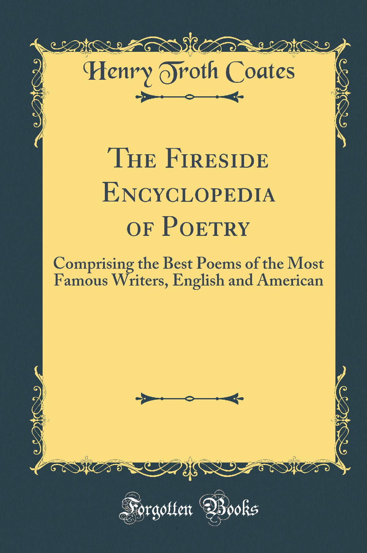 The Fireside Encyclopedia of Poetry: Comprising the Best Poems of the Most Famous Writers, English and American (Classic Reprint)